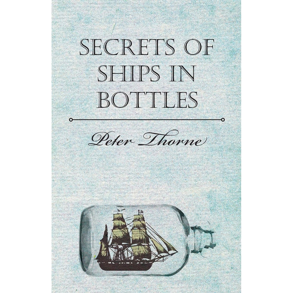 Secrets of Ships in Bottles by Peter Thorne